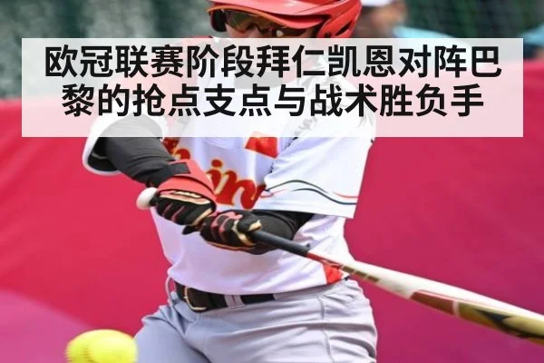 欧冠联赛阶段拜仁凯恩对阵巴黎的抢点支点与战术胜负手